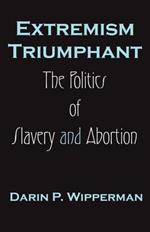 Extremism Triumphant: The Politics of Slavery and Abortion