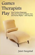 Games Therapists Play: How Punitive Diagnoses Allow the Fracture of Patient, Civil, and Human Rights -- With Impunity