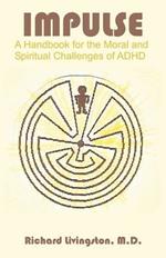 Impulse: A Handbook for the Moral and Spiritual Challenges of ADHD