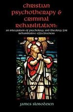 Christian Psychotherapy & Criminal Rehabilitation: An Integration of Psychology and Theology for Rehabilitative Effectiveness