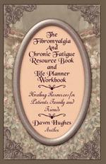 The Fibromyalgia and Chronic Fatigue and Life Planner Workbook: Healing Resources for Patients, Family and Friends