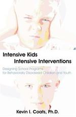 Intensive Kids - Intensive Interventions: Designing School Programs for Behaviorally Disordered Children and Youth