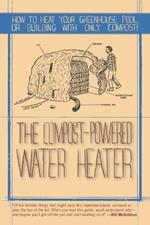 The Compost-Powered Water Heater: How to heat your greenhouse, pool, or buildings with only compost!