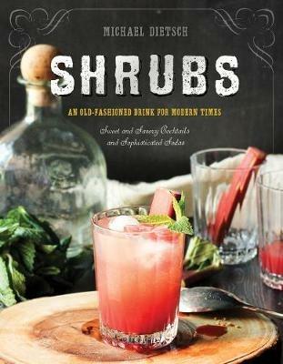 Shrubs: An Old-Fashioned Drink for Modern Times - Michael Dietsch - cover