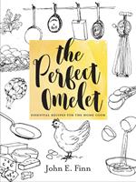 The Perfect Omelet: Essential Recipes for the Home Cook