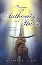 Praying with Authority and Power: Taking Dominion Through Scriptural Prayers and Prophetic Decrees