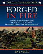 Forged in Fire: A History and Tour Guide of the War in the East, from Manassas to Antietam, 1861-1862