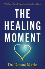 The Healing Moment: 7 Paths to Turn Messes into Miracles