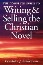 The Complete Guide To Writing & Selling The Christian Novel