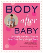 Body After Baby: A Simple Healthy Plan to Lose Your Babyweight Fast