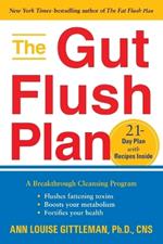 The Gut Flush Plan: A Breakthrough Cleansing Program - Flushes Fattening Toxins - Boosts Metabolism - Fortifies Your Health