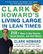 Clark Howard's Living Large in Lean Times: 250+ Ways to Buy Smarter, Spend Smarter, and Save Money