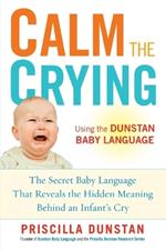 Calm the Crying: The Secret Baby Language That Reveals the Hidden Meaning Behind an Infant's Cry