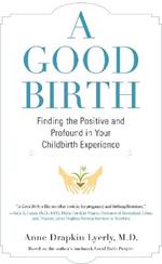 A Good Birth: Finding the Positive and Profound in Your Childbirth Experience