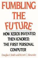 Fumbling the Future: How Xerox Invented, Then Ignored, the First Personal Computer