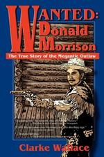 Wanted: Donald Morrison: The True Story of the Megantic Outlaw