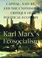 Karl Marxa (Tm)S Ecosocialism: Capital, Nature, and the Unfinished Critique of Political Economy