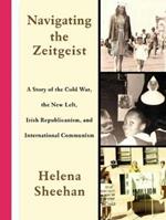 Navigating the Zeitgeist: A Story of the Cold War, the New Left, Irish Republicanism, and International Communism