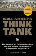 Wall Street's Think Tank: The Council on Foreign Relations and the Empire of Neoliberal Geopolitics, 1976-2014