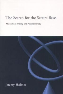 The Search for the Secure Base: Attachment Theory and Psychotherapy - Jeremy Holmes - cover