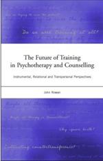 The Future of Training in Psychotherapy and Counselling: Instrumental, Relational and Transpersonal Perspectives