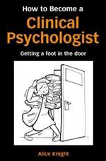 How to Become a Clinical Psychologist: Getting a Foot in the Door