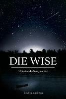 Die Wise: A Manifesto for Sanity and Soul