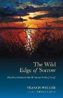 The Wild Edge of Sorrow: Rituals of Renewal and the Sacred Work of Grief