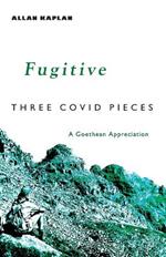 Fugitive: Three Covid Pieces: A Goethean Appreciation