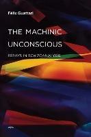 The Machinic Unconscious: Essays in Schizoanalysis