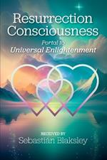 Resurrection Consciousness: Portal to Universal Enlightenment