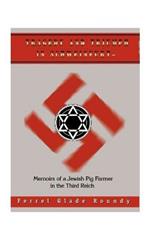 Tragedy and Triumph in Schweinfurt: Memoirs of a Jewish Pig Farmer in the Third Reich