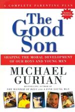 The Good Son: Shaping the Moral Development of Our Boys and Young Men