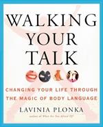 Walking Your Talk: Changing Your Life Through the Magic of Body Language