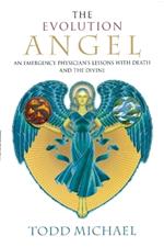 Evolution Angel: An Emergency Physician's Lessons with Death and the Divine