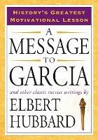 Message to Garcia: And Other Classic Success Writings