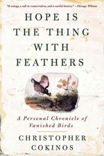 Hope is the Thing with Feathers: A Personal Chronicle of Vanished Birds