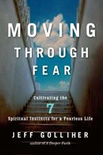 Moving Through Fear: Cultivating the 7 Spiritual Instincts for a Fearless Life