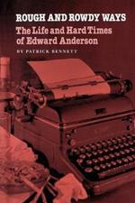 Rough And Rowdy Ways: The Life and Hard Times of Edward Anderson