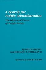 Search for Public Administration: The Ideas and Career of Dwight Waldo