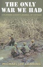 The Only War We Had: A Platoon Leader?s Journal of Vietnam