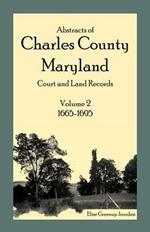 Abstracts of Charles County, Maryland Court and Land Records: Volume 2: 1665-1695