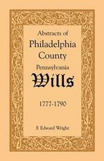 Abstracts of Philadelphia County [Pennsylvania] Wills, 1777-1790