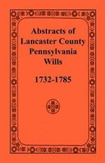 Abstracts of Lancaster County, Pennsylvania, Wills, 1732-1785