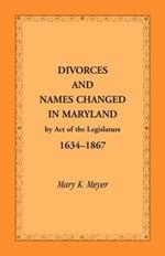 Divorces and Names Changed in Maryland by Act of the Legislature, 1634-1867