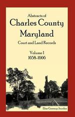 Abstracts of Charles County, Maryland Court and Land Records: Volume 1: 1658-1666