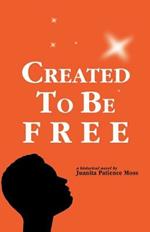 Created to Be Free: A Historical Novel about One American Family