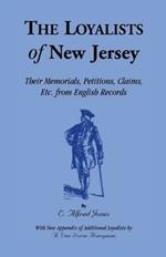 The Loyalists of New Jersey: Their Memorials, Petitions, Claims, etc. From English Records