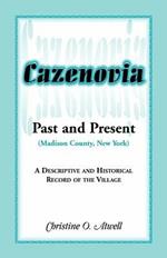 Cazenovia Past and Present (Madison County, New York): A Descriptive and Historical Record of the Village