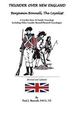 Thunder Over New England: Benjamin Bonnell, the Loyalist. a Loyalist Story & Family Genealogy Including Other Loyalist Bunnell/Bonnell Genealogi
